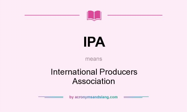 What does IPA mean? It stands for International Producers Association