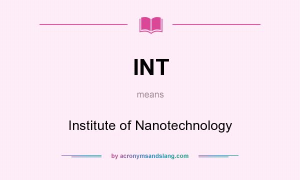 What does INT mean? It stands for Institute of Nanotechnology