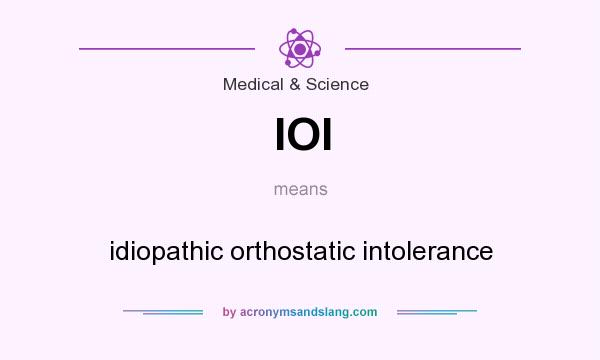 What does IOI mean? It stands for idiopathic orthostatic intolerance