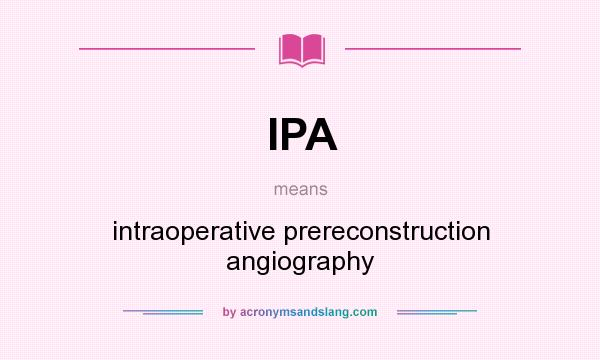 What does IPA mean? It stands for intraoperative prereconstruction angiography