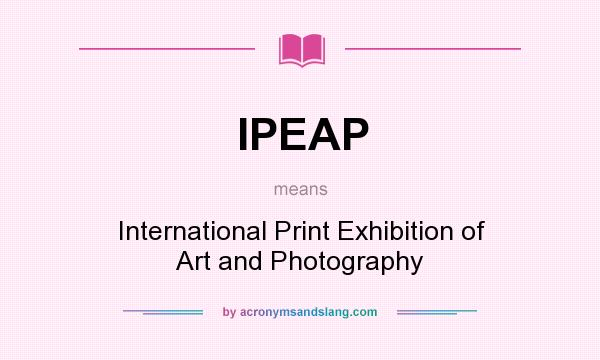 What does IPEAP mean? It stands for International Print Exhibition of Art and Photography