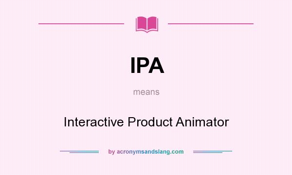 What does IPA mean? It stands for Interactive Product Animator