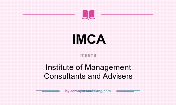 What does IMCA mean? It stands for Institute of Management Consultants and Advisers