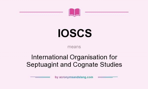 What does IOSCS mean? It stands for International Organisation for Septuagint and Cognate Studies