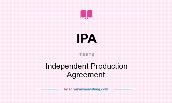What does IPA mean? It stands for Independent Production Agreement