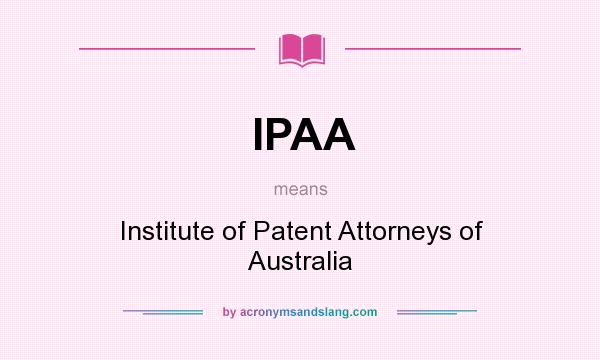 What does IPAA mean? It stands for Institute of Patent Attorneys of Australia