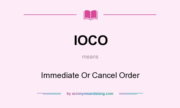 What does IOCO mean? It stands for Immediate Or Cancel Order