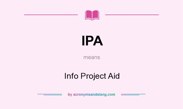 What does IPA mean? It stands for Info Project Aid