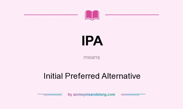 What does IPA mean? It stands for Initial Preferred Alternative