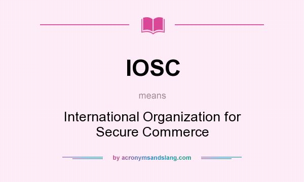 What does IOSC mean? It stands for International Organization for Secure Commerce