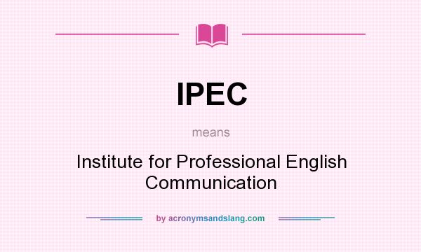 What does IPEC mean? It stands for Institute for Professional English Communication