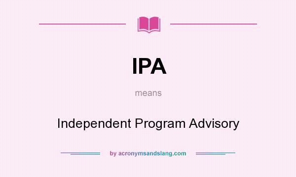 What does IPA mean? It stands for Independent Program Advisory
