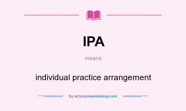 What does IPA mean? It stands for individual practice arrangement