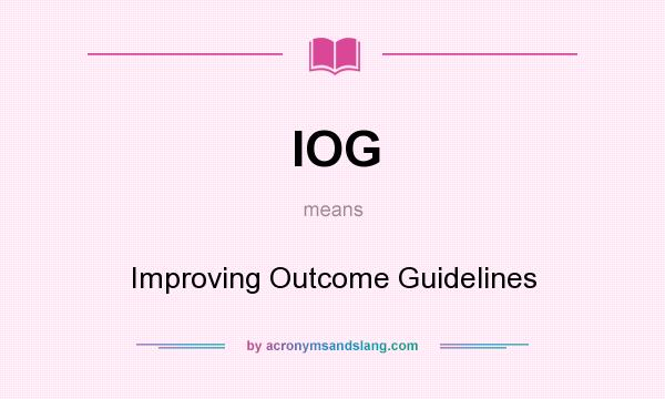 What does IOG mean? It stands for Improving Outcome Guidelines