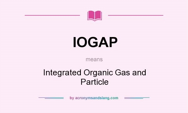What does IOGAP mean? It stands for Integrated Organic Gas and Particle
