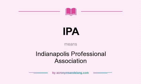 What does IPA mean? It stands for Indianapolis Professional Association