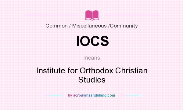 What does IOCS mean? It stands for Institute for Orthodox Christian Studies
