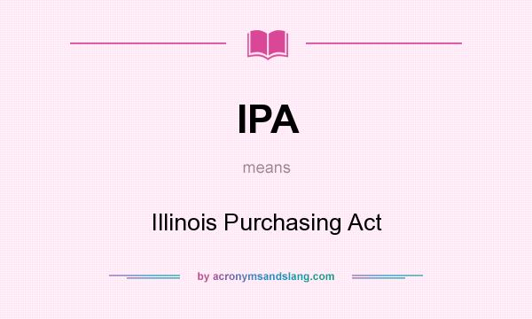 What does IPA mean? It stands for Illinois Purchasing Act