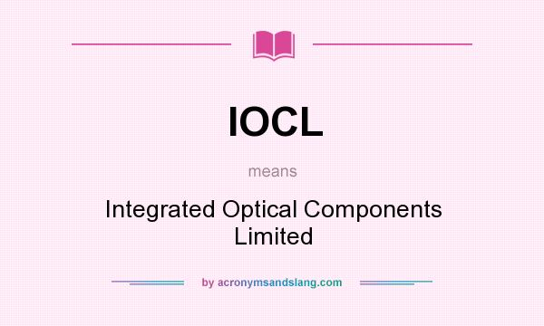 What does IOCL mean? It stands for Integrated Optical Components Limited
