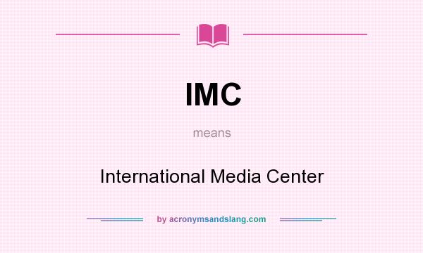 What does IMC mean? It stands for International Media Center