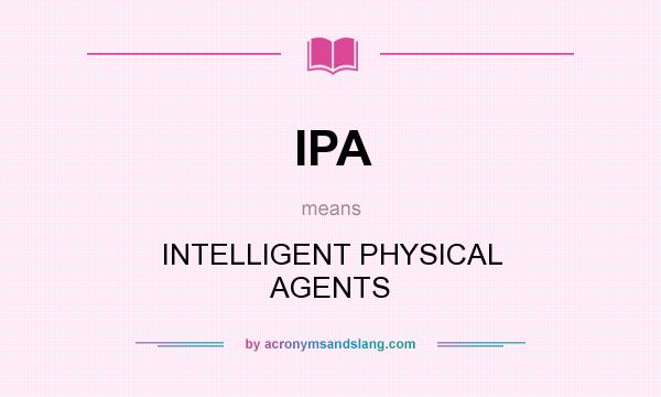 What does IPA mean? It stands for INTELLIGENT PHYSICAL AGENTS