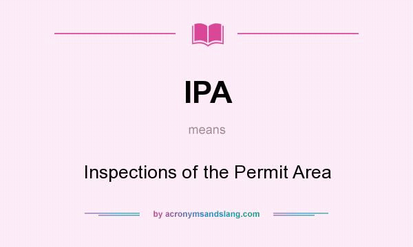 What does IPA mean? It stands for Inspections of the Permit Area