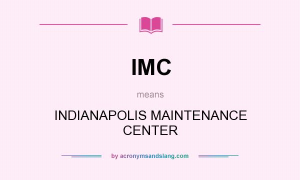 What does IMC mean? It stands for INDIANAPOLIS MAINTENANCE CENTER