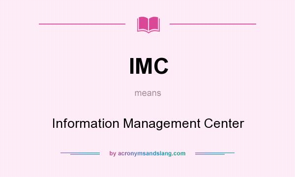 What does IMC mean? It stands for Information Management Center