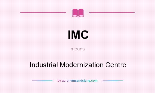 What does IMC mean? It stands for Industrial Modernization Centre