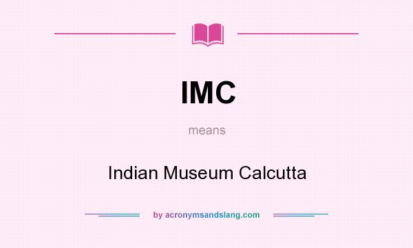 What does IMC mean? It stands for Indian Museum Calcutta