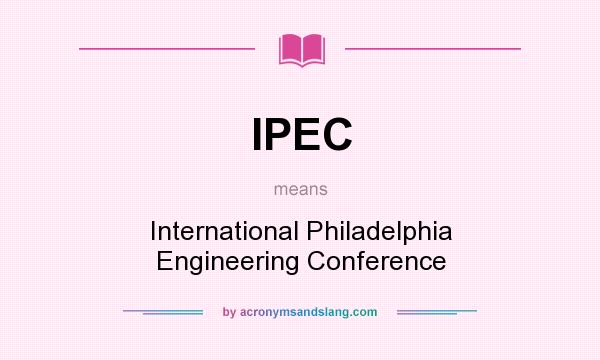 What does IPEC mean? It stands for International Philadelphia Engineering Conference