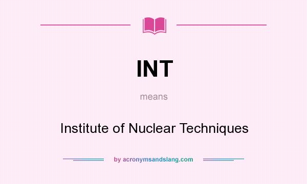 What does INT mean? It stands for Institute of Nuclear Techniques