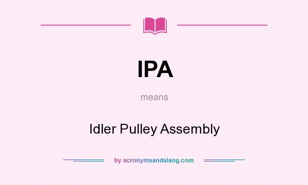 What does IPA mean? It stands for Idler Pulley Assembly