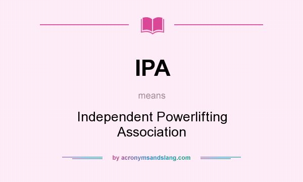 What does IPA mean? It stands for Independent Powerlifting Association