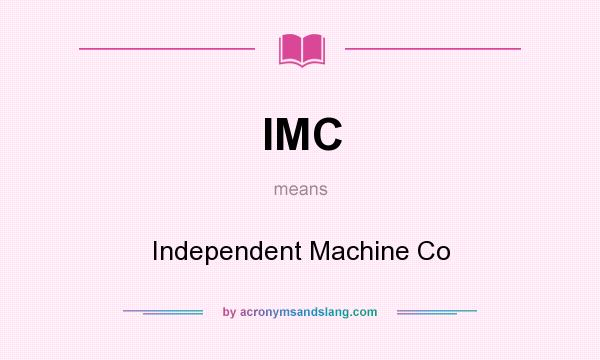What does IMC mean? It stands for Independent Machine Co