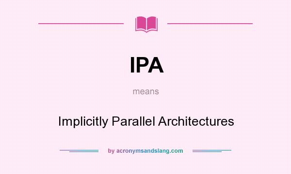 What does IPA mean? It stands for Implicitly Parallel Architectures