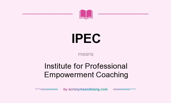 What does IPEC mean? It stands for Institute for Professional Empowerment Coaching