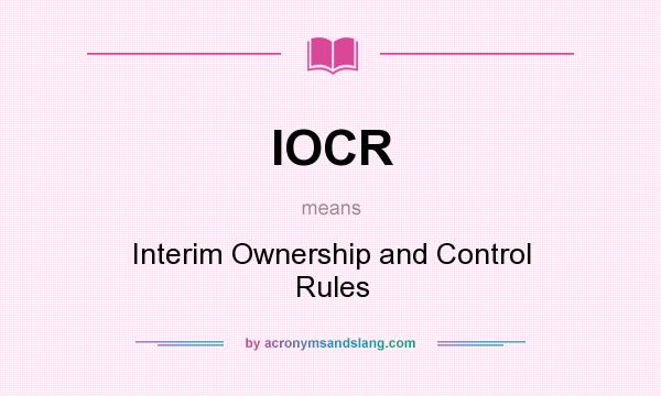 What does IOCR mean? It stands for Interim Ownership and Control Rules