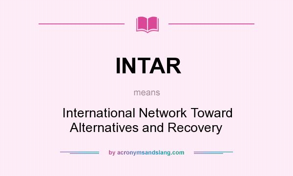 What does INTAR mean? It stands for International Network Toward Alternatives and Recovery