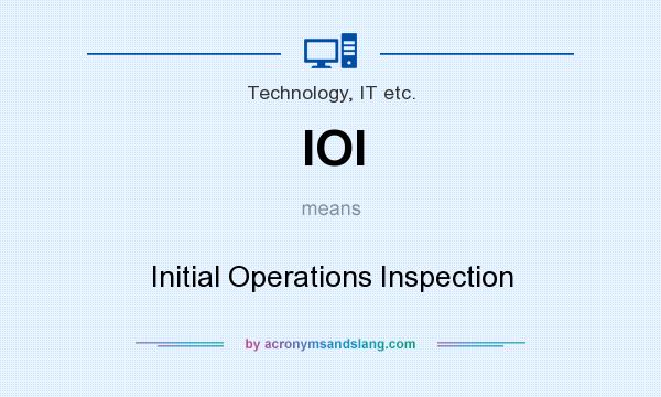 What does IOI mean? It stands for Initial Operations Inspection