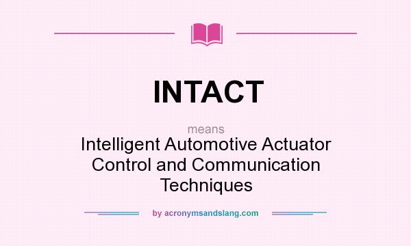 What does INTACT mean? It stands for Intelligent Automotive Actuator Control and Communication Techniques