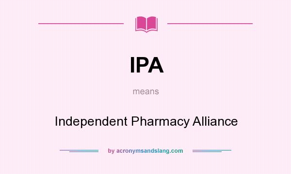 What does IPA mean? It stands for Independent Pharmacy Alliance
