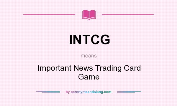 What does INTCG mean? It stands for Important News Trading Card Game