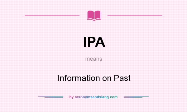 What does IPA mean? It stands for Information on Past