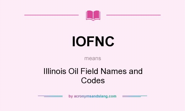 What does IOFNC mean? It stands for Illinois Oil Field Names and Codes