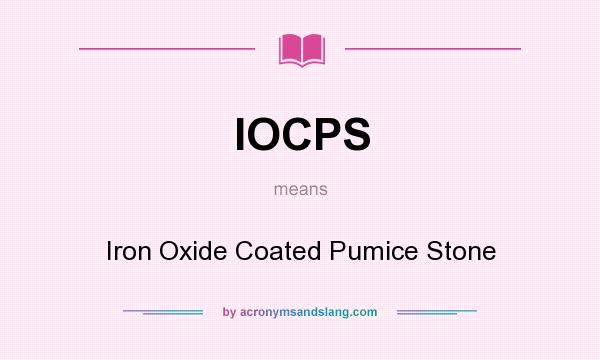What does IOCPS mean? It stands for Iron Oxide Coated Pumice Stone