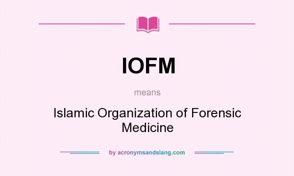 What does IOFM mean? It stands for Islamic Organization of Forensic Medicine