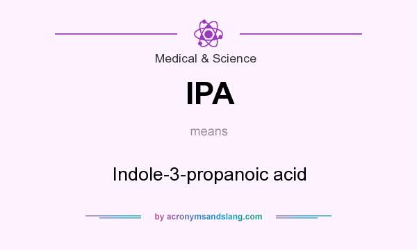 What does IPA mean? It stands for Indole-3-propanoic acid