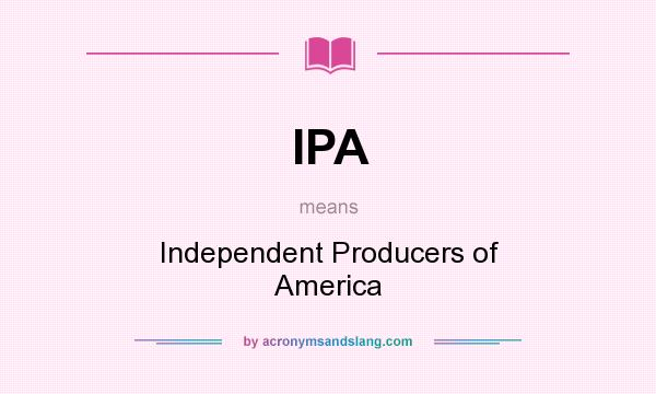 What does IPA mean? It stands for Independent Producers of America