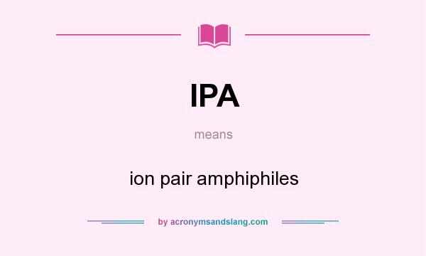 What does IPA mean? It stands for ion pair amphiphiles